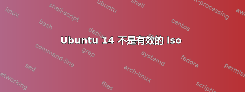 Ubuntu 14 不是有效的 iso