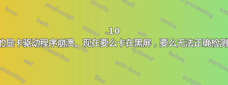 15.10 更新导致我的显卡驱动程序崩溃。现在要么卡在黑屏，要么无法正确检测我的显示器