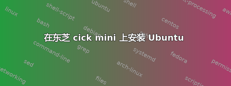 在东芝 cick mini 上安装 Ubuntu