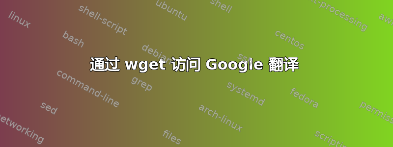 通过 wget 访问 Google 翻译