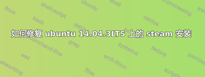 如何修复 ubuntu 14.04.3LTS 上的 steam 安装