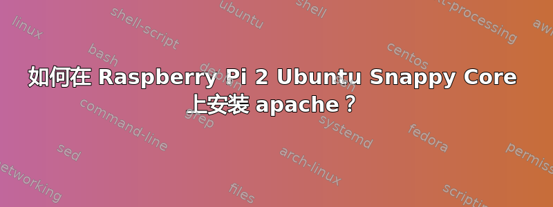 如何在 Raspberry Pi 2 Ubuntu Snappy Core 上安装 apache？