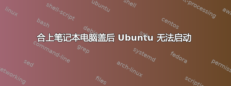 合上笔记本电脑盖后 Ubuntu 无法启动