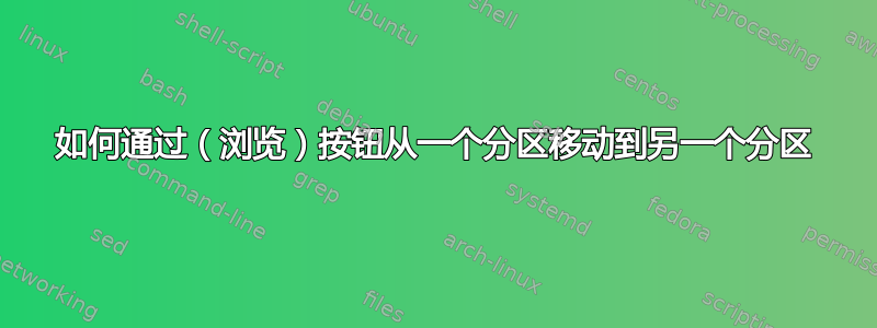 如何通过（浏览）按钮从一个分区移动到另一个分区