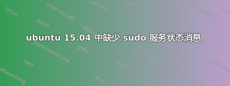 ubuntu 15.04 中缺少 sudo 服务状态消息