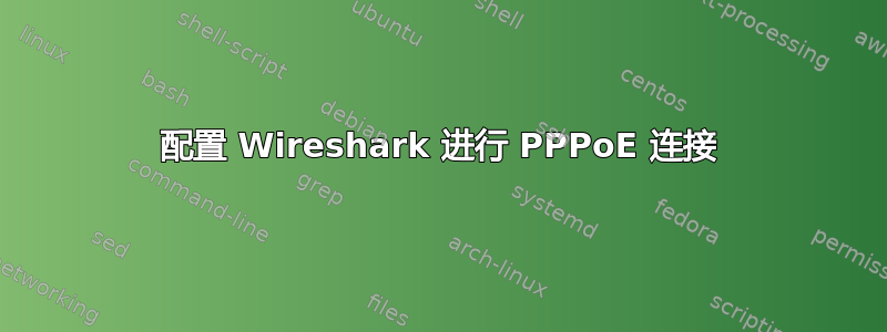 配置 Wireshark 进行 PPPoE 连接