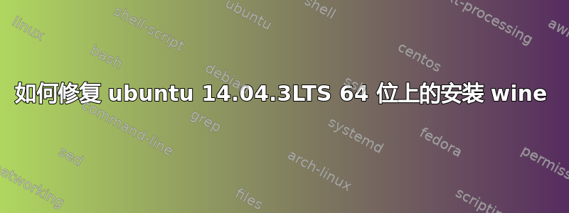 如何修复 ubuntu 14.04.3LTS 64 位上的安装 wine