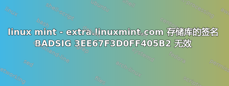 linux mint - extra.linuxmint.com 存储库的签名 BADSIG 3EE67F3D0FF405B2 无效