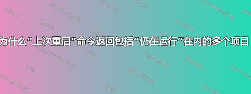 为什么“上次重启”命令返回包括“仍在运行”在内的多个项目