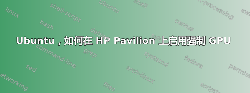 Ubuntu，如何在 HP Pavilion 上启用强制 GPU