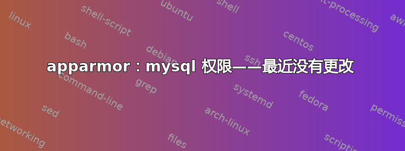 apparmor：mysql 权限——最近没有更改