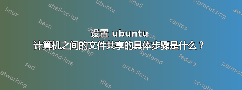 设置 ubuntu 计算机之间的文件共享的具体步骤是什么？