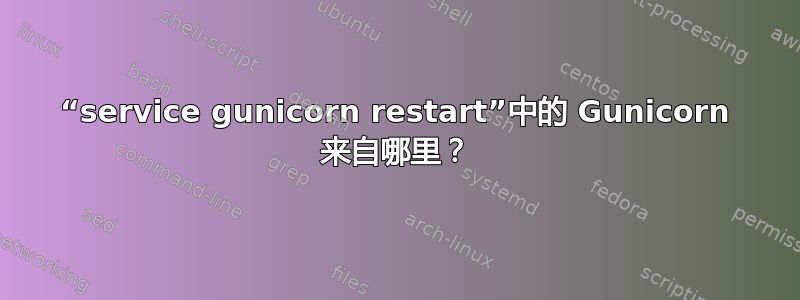 “service gunicorn restart”中的 Gunicorn 来自哪里？