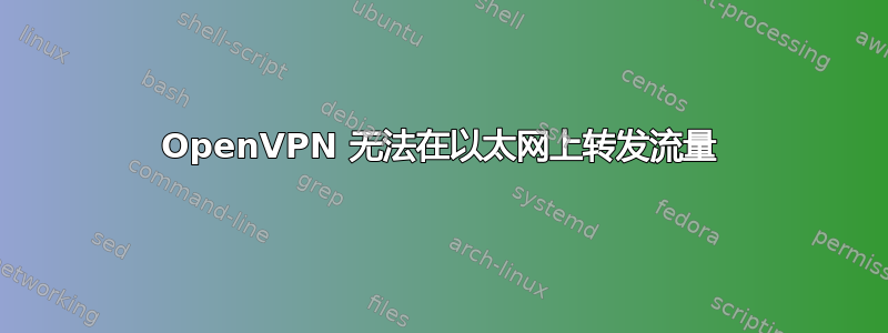 OpenVPN 无法在以太网上转发流量