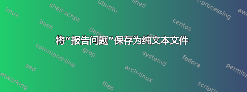 将“报告问题”保存为纯文本文件