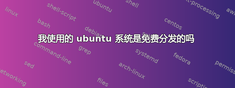 我使用的 ubuntu 系统是免费分发的吗