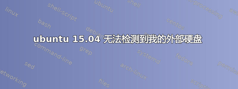 ubuntu 15.04 无法检测到我的外部硬盘