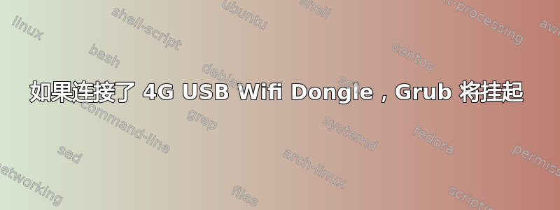 如果连接了 4G USB Wifi Dongle，Grub 将挂起