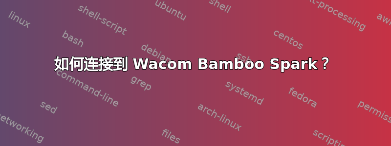 如何连接到 Wacom Bamboo Spark？