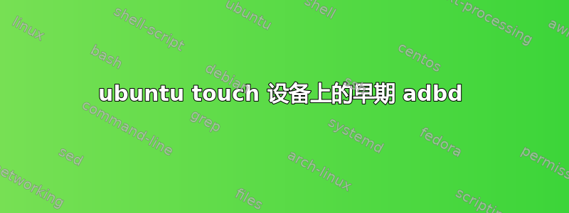 ubuntu touch 设备上的早期 adbd