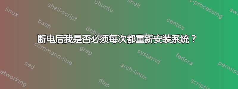 断电后我是否必须每次都重新安装系统？