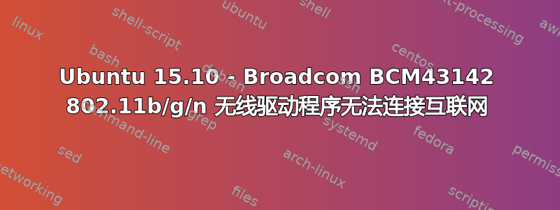 Ubuntu 15.10 - Broadcom BCM43142 802.11b/g/n 无线驱动程序无法连接互联网