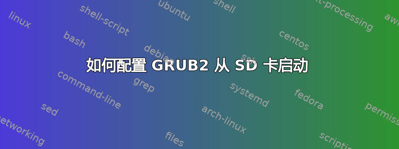 如何配置 GRUB2 从 SD 卡启动