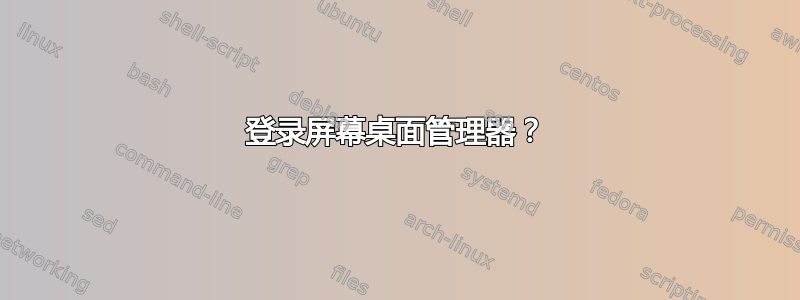 登录屏幕桌面管理器？