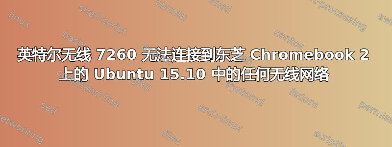 英特尔无线 7260 无法连接到东芝 Chromebook 2 上的 Ubuntu 15.10 中的任何无线网络