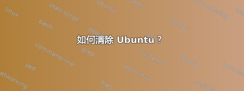 如何清除 Ubuntu？