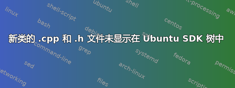 新类的 .cpp 和 .h 文件未显示在 Ubuntu SDK 树中