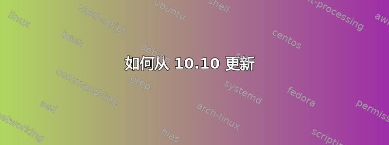 如何从 10.10 更新 