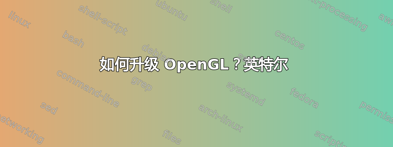 如何升级 OpenGL？英特尔