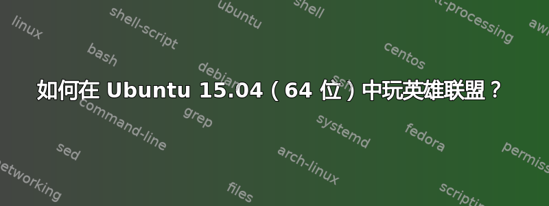 如何在 Ubuntu 15.04（64 位）中玩英雄联盟？