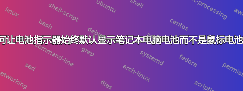 如何让电池指示器始终默认显示笔记本电脑电池而不是鼠标电池？