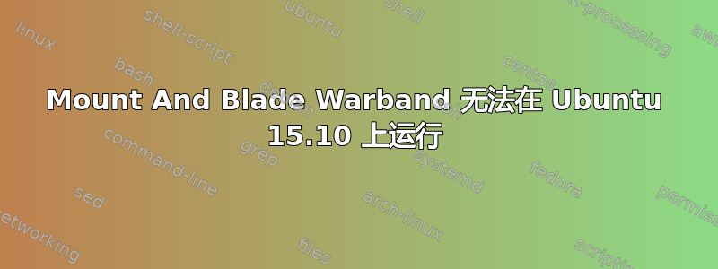 Mount And Blade Warband 无法在 Ubuntu 15.10 上运行