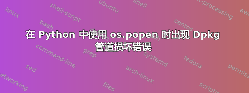 在 Python 中使用 os.popen 时出现 Dpkg 管道损坏错误