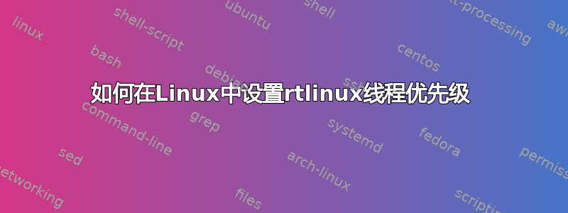 如何在Linux中设置rtlinux线程优先级