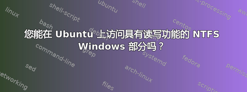 您能在 Ubuntu 上访问具有读写功能的 NTFS Windows 部分吗？