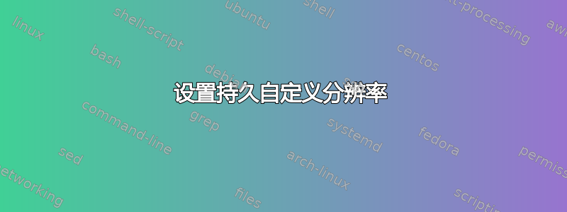 设置持久自定义分辨率