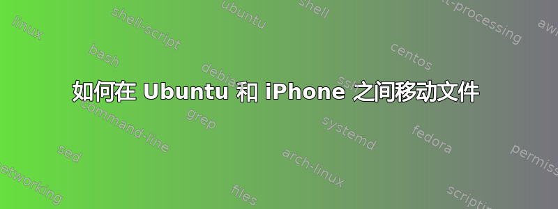 如何在 Ubuntu 和 iPhone 之间移动文件