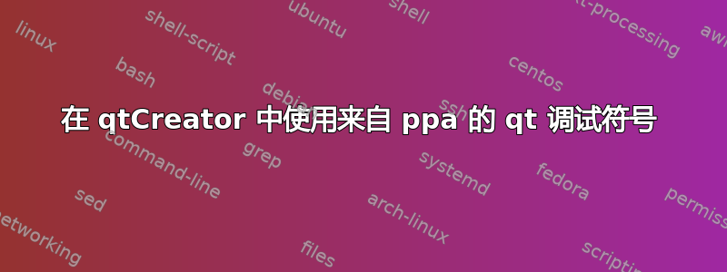 在 qtCreator 中使用来自 ppa 的 qt 调试符号