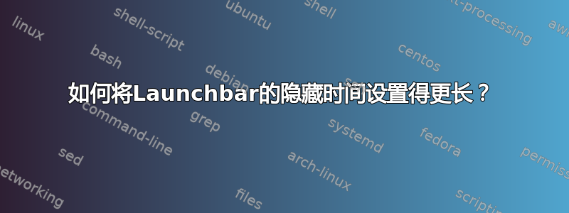 如何将Launchbar的隐藏时间设置得更长？