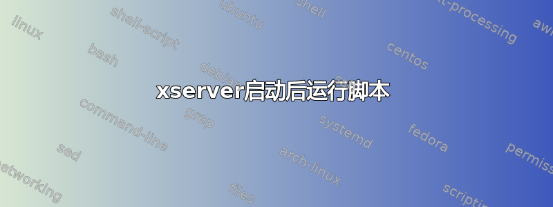 xserver启动后运行脚本