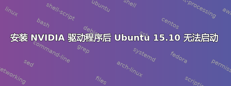 安装 NVIDIA 驱动程序后 Ubuntu 15.10 无法启动