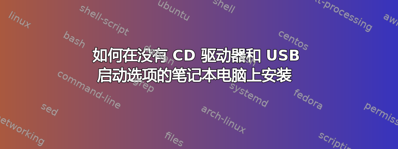 如何在没有 CD 驱动器和 USB 启动选项的笔记本电脑上安装 