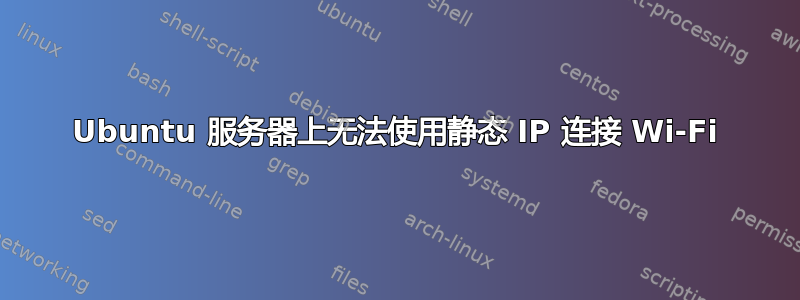 Ubuntu 服务器上无法使用静态 IP 连接 Wi-Fi