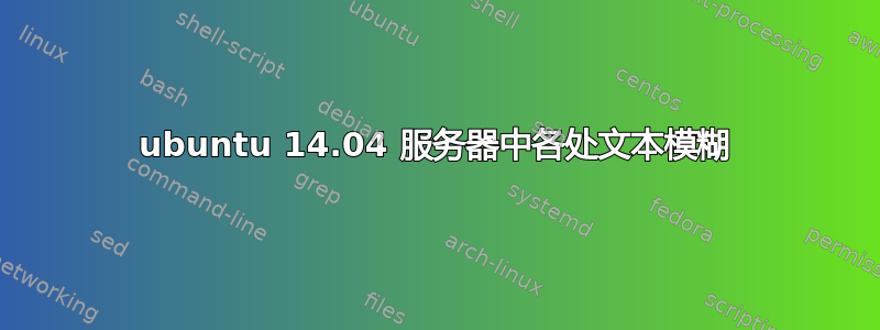 ubuntu 14.04 服务器中各处文本模糊