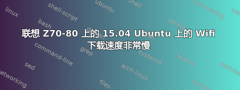 联想 Z70-80 上的 15.04 Ubuntu 上的 Wifi 下载速度非常慢