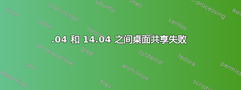 12.04 和 14.04 之间桌面共享失败